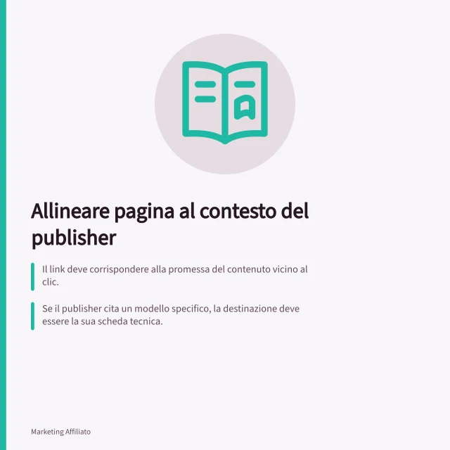 Allineare pagina al contesto del publisher: Il link deve corrispondere alla promessa del contenuto vicino al clic.; Se il publisher cita un modello specifico, la destinazione deve essere la sua scheda tecnica.; Quando scade un'offerta, aggiornare o ritirare il link con il publisher. Allineare la pagina al contesto del publisher