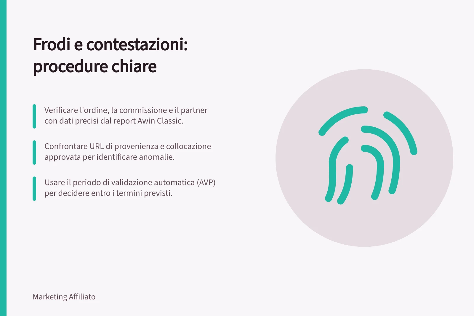 Frodi e contestazioni: procedure chiare: Verificare l'ordine, la commissione e il partner con dati precisi dal report Awin Classic.; Confrontare URL di provenienza e collocazione approvata per identificare anomalie.; Usare il periodo di validazione automatica (AVP) per decidere entro i termini previsti.