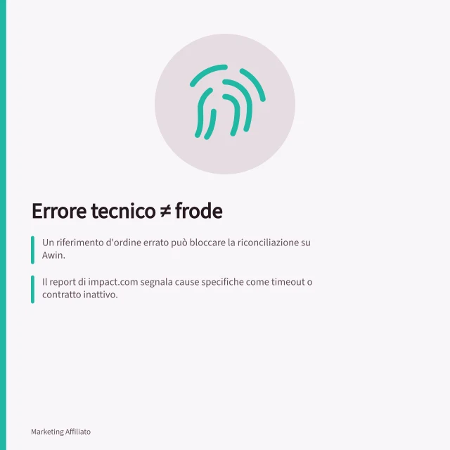Errore tecnico ≠ frode: Un riferimento d'ordine errato può bloccare la riconciliazione su Awin.; Il report di impact.com segnala cause specifiche come timeout o contratto inattivo.; Verifiche tecniche devono precedere l'accusa di frode, anche se coesistono con violazioni. Non confondere un errore tecnico con una frode