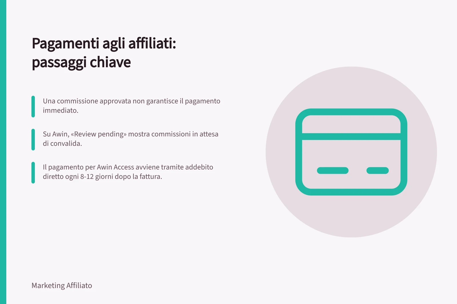 Pagamenti agli affiliati: passaggi chiave: Una commissione approvata non garantisce il pagamento immediato.; Su Awin, «Review pending» mostra commissioni in attesa di convalida.; Il pagamento per Awin Access avviene tramite addebito diretto ogni 8-12 giorni dopo la fattura.