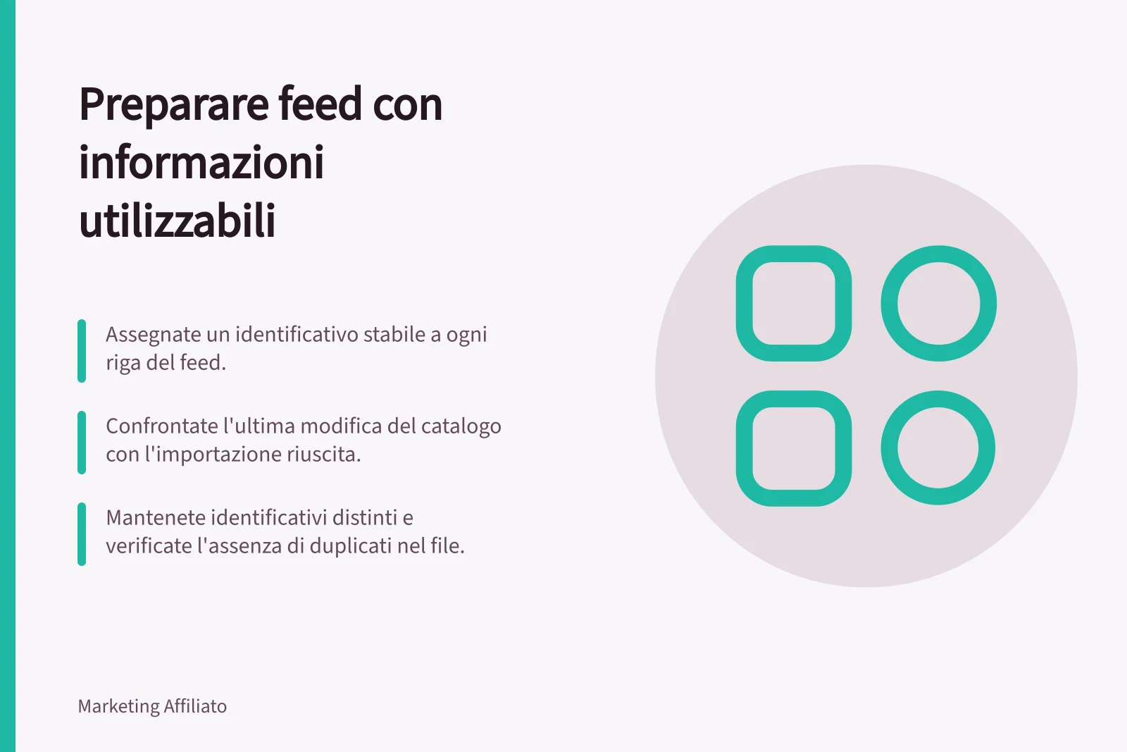 Preparare feed con informazioni utilizzabili: Assegnate un identificativo stabile a ogni riga del feed.; Confrontate l'ultima modifica del catalogo con l'importazione riuscita.; Mantenete identificativi distinti e verificate l'assenza di duplicati nel file.