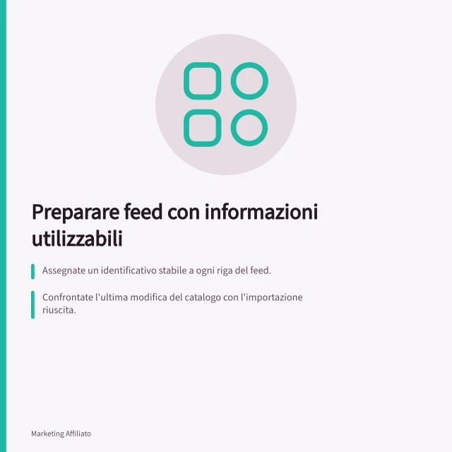 Preparare feed con informazioni utilizzabili: Assegnate un identificativo stabile a ogni riga del feed.; Confrontate l'ultima modifica del catalogo con l'importazione riuscita.; Mantenete identificativi distinti e verificate l'assenza di duplicati nel file. Preparare feed con informazioni utilizzabili