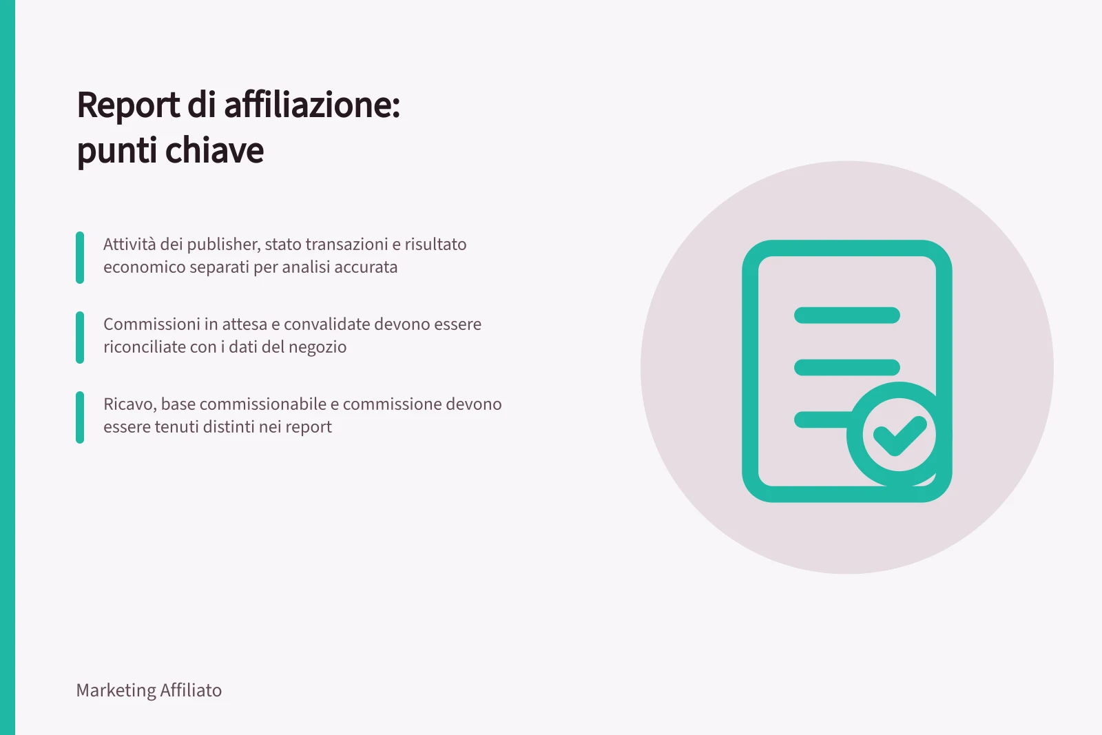 Report di affiliazione: punti chiave: Attività dei publisher, stato transazioni e risultato economico separati per analisi accurata; Commissioni in attesa e convalidate devono essere riconciliate con i dati del negozio; Ricavo, base commissionabile e commissione devono essere tenuti distinti nei report