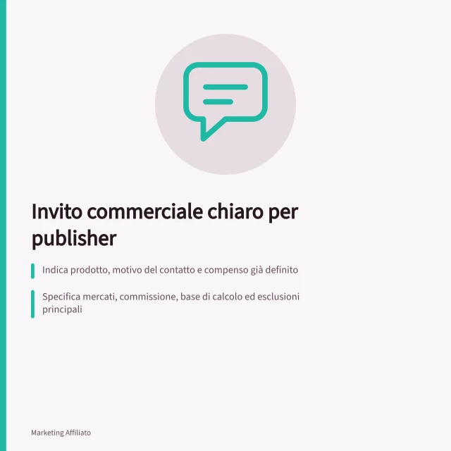 Invito commerciale chiaro per publisher: Indica prodotto, motivo del contatto e compenso già definito; Specifica mercati, commissione, base di calcolo ed esclusioni principali; Richiedi azione chiara senza imporre conclusioni editoriali. Scrivere un invito commerciale chiaro