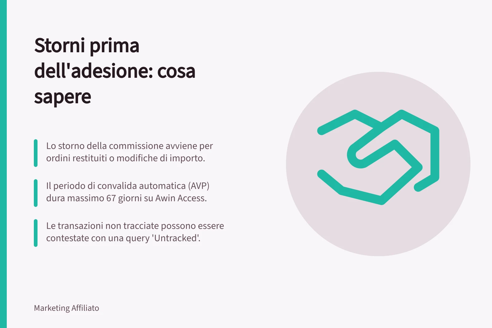 Storni prima dell'adesione: cosa sapere: Lo storno della commissione avviene per ordini restituiti o modifiche di importo.; Il periodo di convalida automatica (AVP) dura massimo 67 giorni su Awin Access.; Le transazioni non tracciate possono essere contestate con una query 'Untracked'.