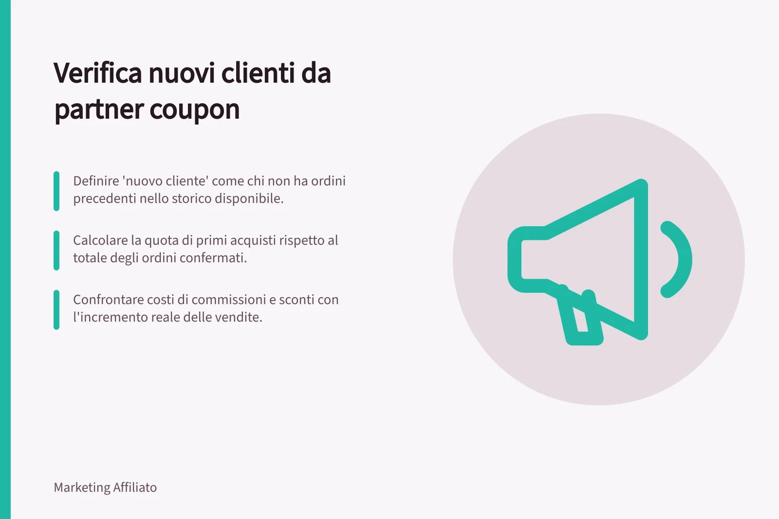 Verifica nuovi clienti da partner coupon: Definire 'nuovo cliente' come chi non ha ordini precedenti nello storico disponibile.; Calcolare la quota di primi acquisti rispetto al totale degli ordini confermati.; Confrontare costi di commissioni e sconti con l'incremento reale delle vendite.