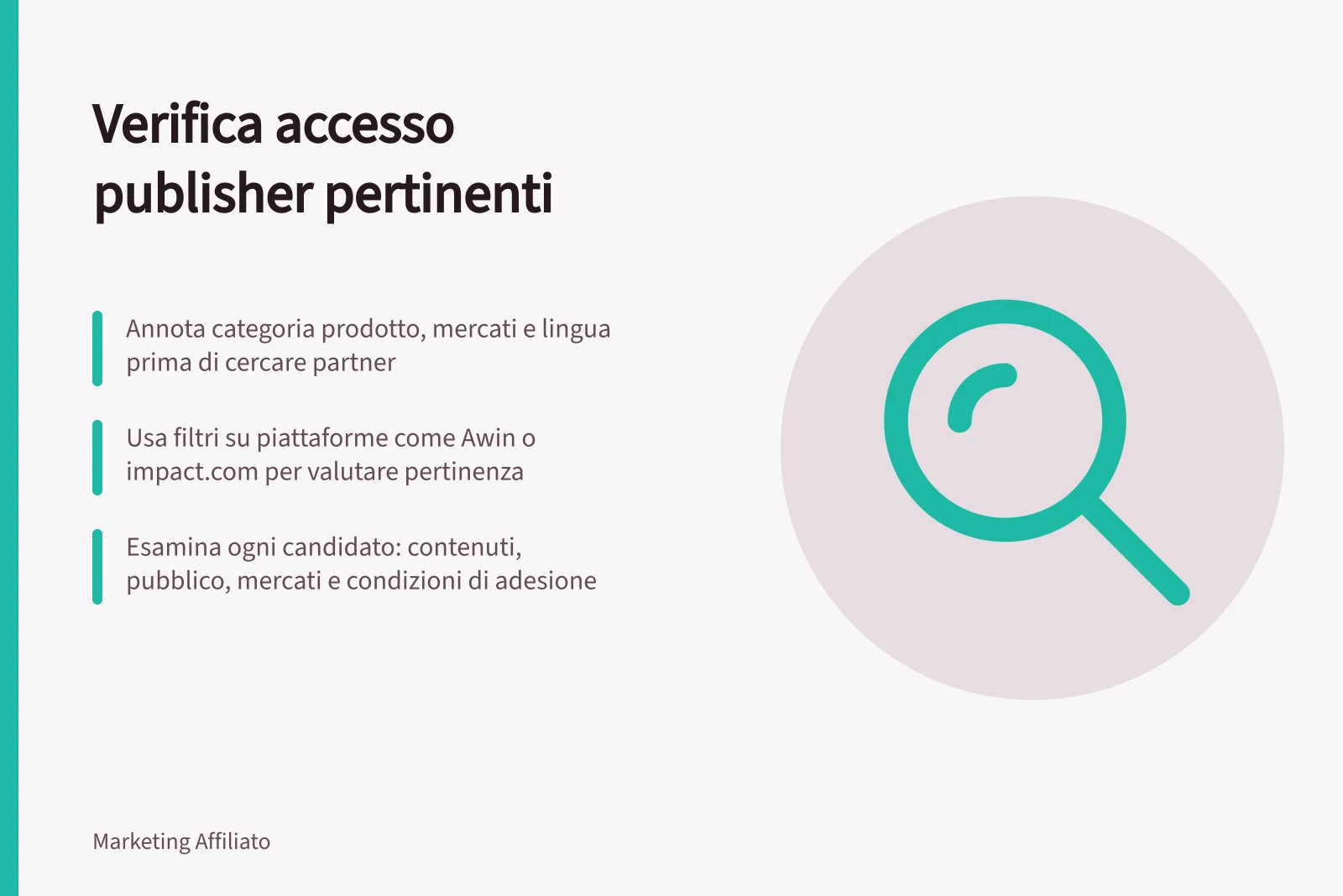 Verifica accesso publisher pertinenti: Annota categoria prodotto, mercati e lingua prima di cercare partner; Usa filtri su piattaforme come Awin o impact.com per valutare pertinenza; Esamina ogni candidato: contenuti, pubblico, mercati e condizioni di adesione