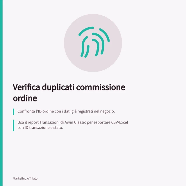 Verifica duplicati commissione ordine: Confronta l'ID ordine con i dati già registrati nel negozio.; Usa il report Transazioni di Awin Classic per esportare CSV/Excel con ID transazione e stato.; Sulla piattaforma impact.com, filtra 'Conversioni non valide' con ID ordine duplicati. Verificare richieste duplicate di commissione per ordine