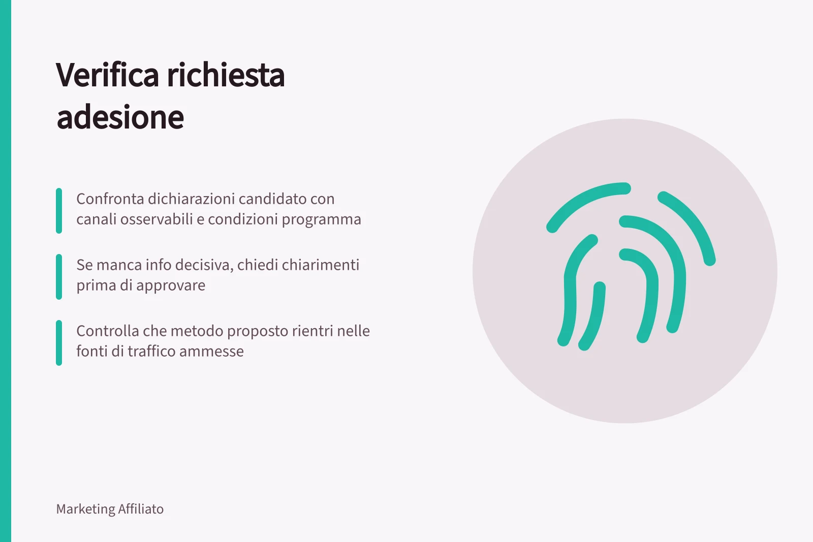 Verifica richiesta adesione: Confronta dichiarazioni candidato con canali osservabili e condizioni programma; Se manca info decisiva, chiedi chiarimenti prima di approvare; Controlla che metodo proposto rientri nelle fonti di traffico ammesse