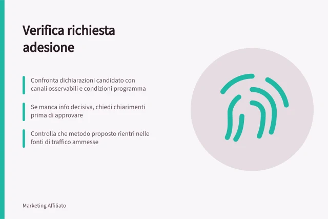 Verifica richiesta adesione: Confronta dichiarazioni candidato con canali osservabili e condizioni programma; Se manca info decisiva, chiedi chiarimenti prima di approvare; Controlla che metodo proposto rientri nelle fonti di traffico ammesse. Verificare una richiesta di adesione